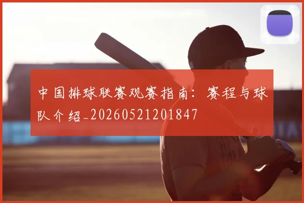 中国排球联赛观赛指南:赛程与球队介绍_20260521201847