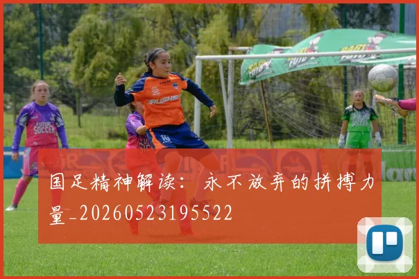国足精神解读:永不放弃的拼搏力量_20260523195522
