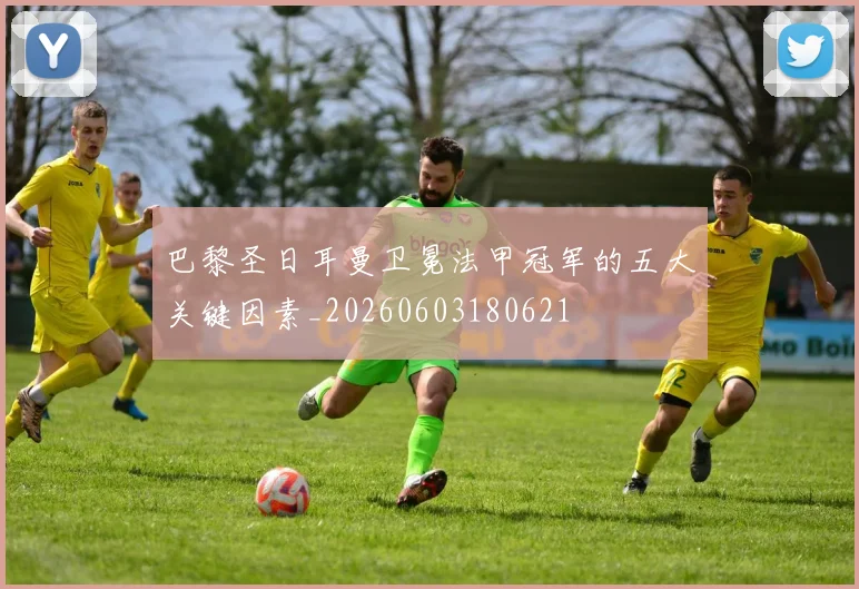 巴黎圣日耳曼卫冕法甲冠军的五大关键因素_20260603180621
