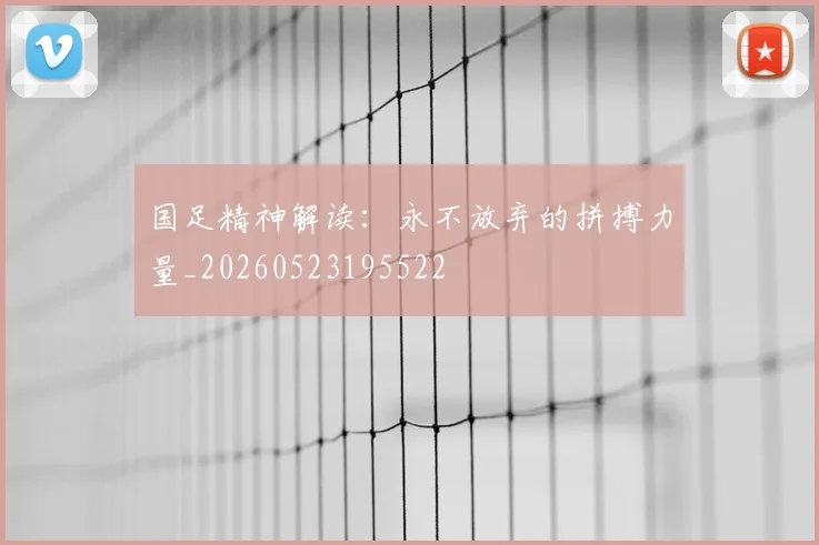 国足精神解读:永不放弃的拼搏力量_20260523195522