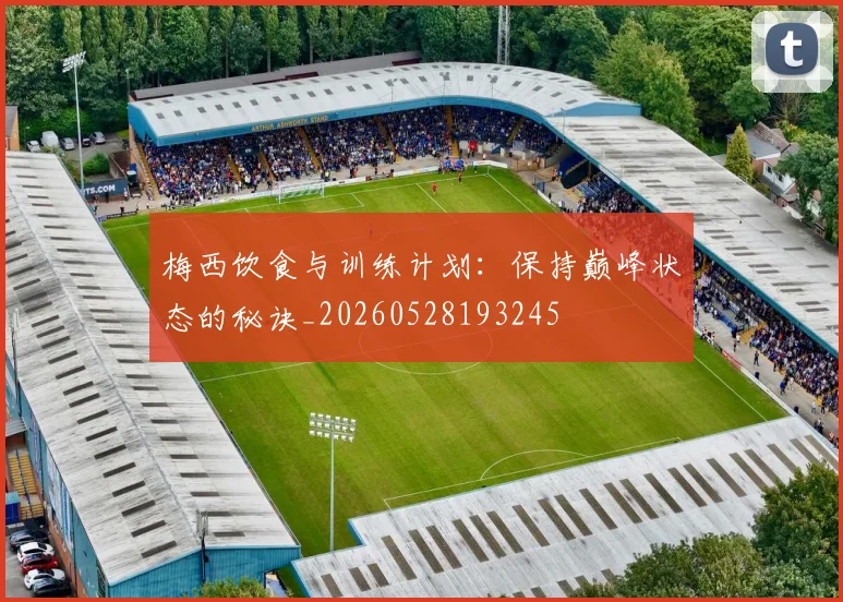 梅西饮食与训练计划:保持巅峰状态的秘诀_20260528193245