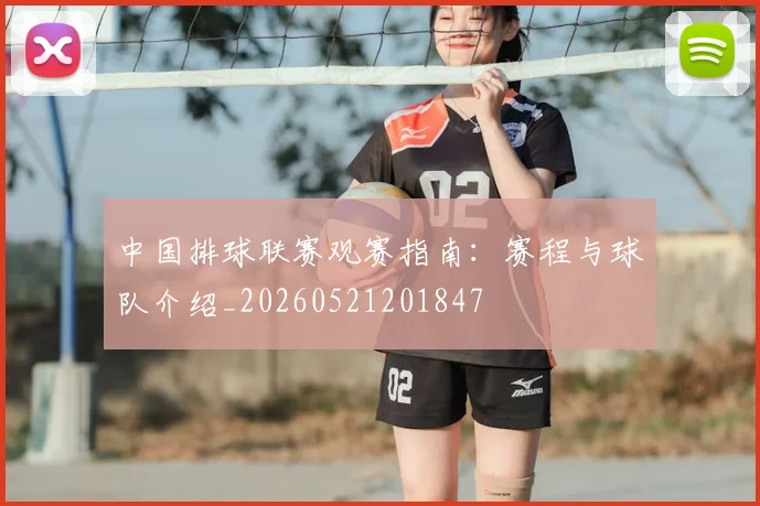 中国排球联赛观赛指南:赛程与球队介绍_20260521201847